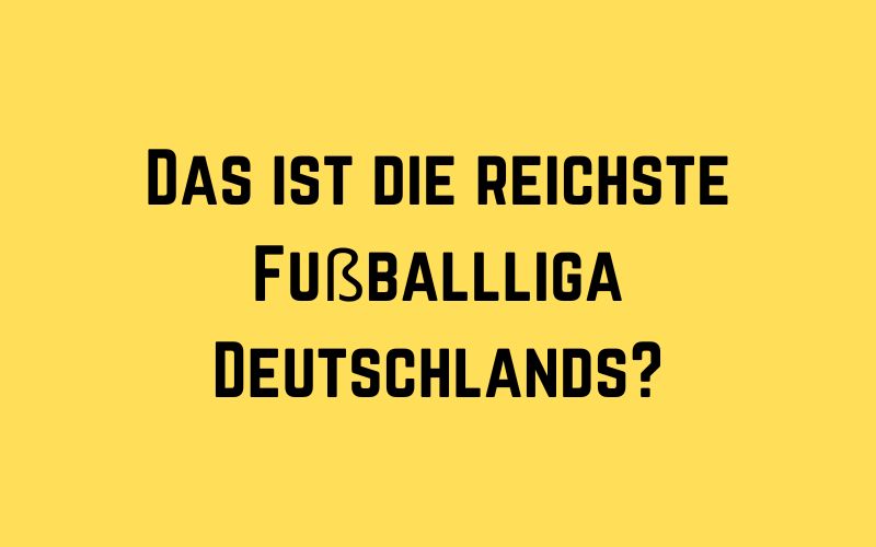 Das ist die reichste Fußballliga Deutschlands