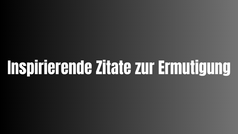 Die zehn besten inspirierenden Zitate zum Ermutigen