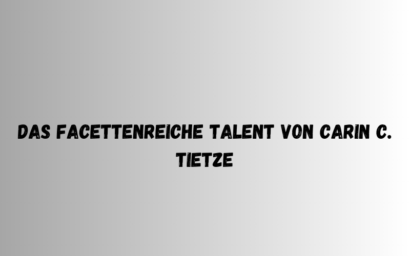 Das facettenreiche Talent von Carin C. Tietze