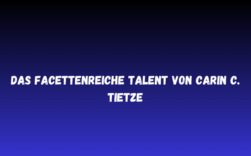 Das facettenreiche Talent von Carin C. Tietze