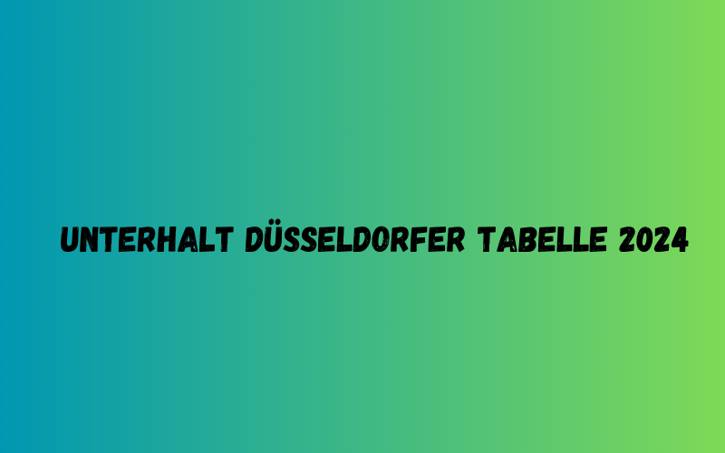 Unterhalt Düsseldorfer Tabelle 2024