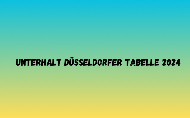 Unterhalt Düsseldorfer Tabelle 2024