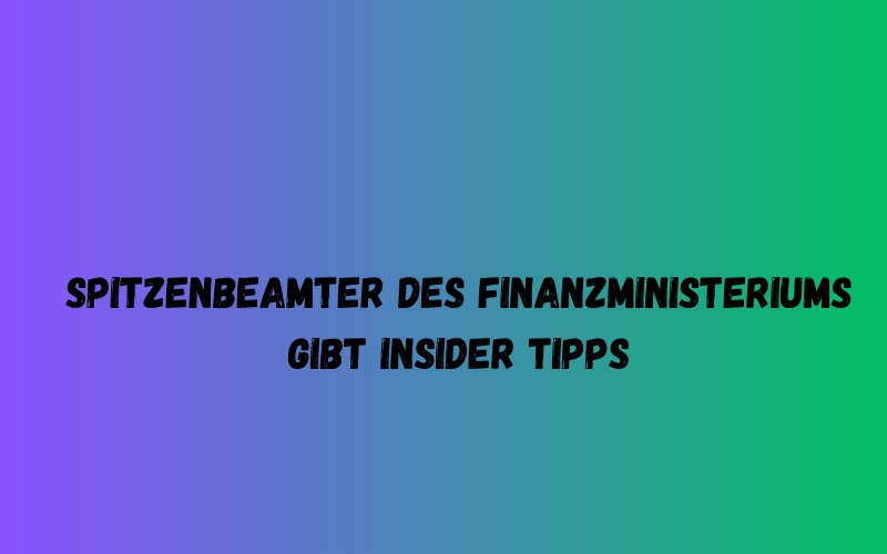 Spitzenbeamter des Finanzministeriums gibt Insider Tipps