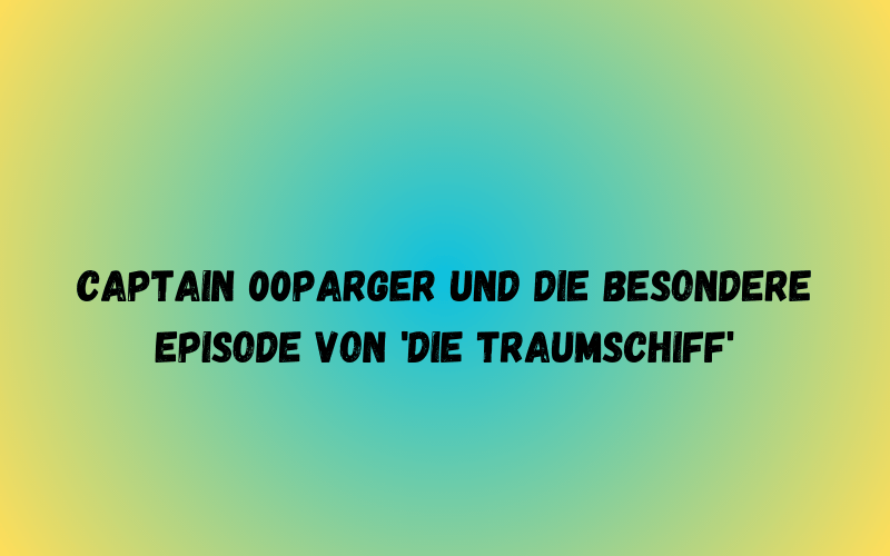 Captain 00Parger und die besondere Episode von 'Die Traumschiff'