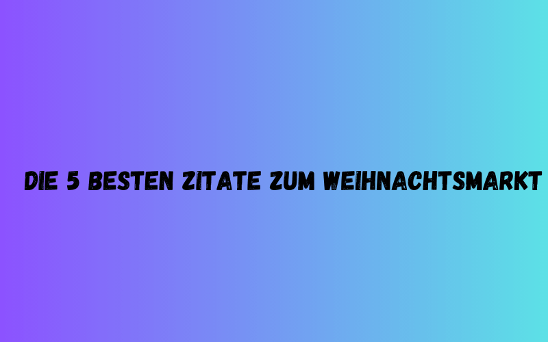 Die 5 besten Zitate zum Weihnachtsmarkt