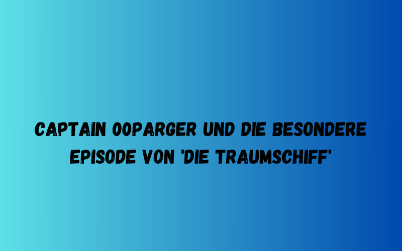 Captain 00Parger und die besondere Episode von 'Die Traumschiff'