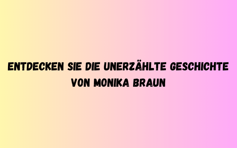 Entdecken Sie die unerzählte Geschichte von Monika Braun