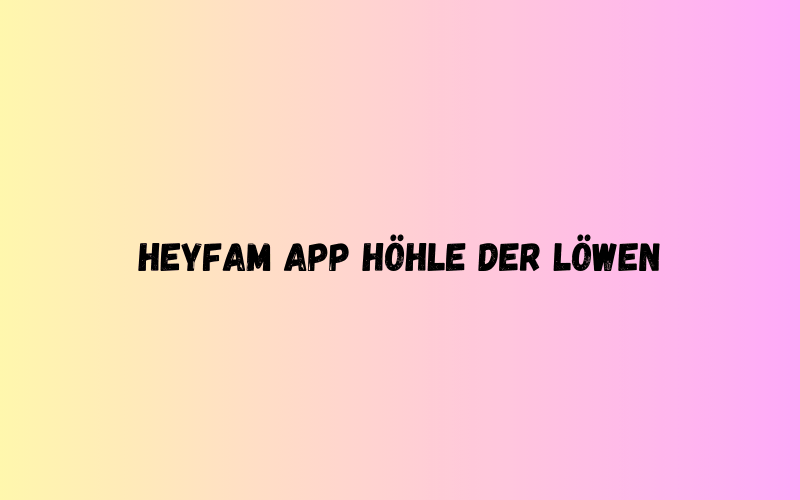 Heyfam App Höhle Der Löwen