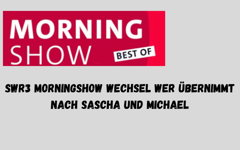 SWR3 Morningshow Wechsel Wer übernimmt nach Sascha und Michael