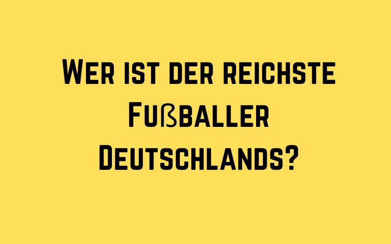 Wer ist der reichste Fußballer Deutschlands